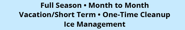 Full Season | Month to Month | Vacation/Short Term | One-Time Cleanup | Ice Management